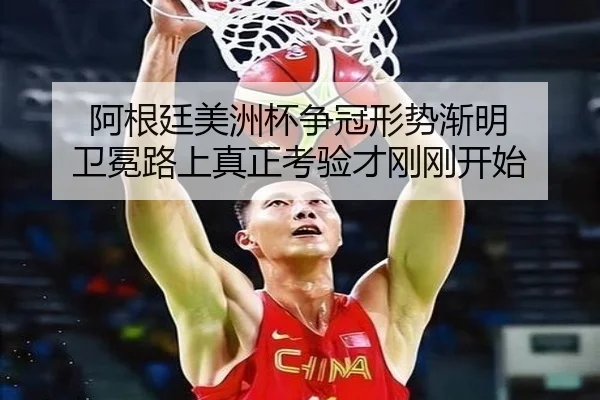 阿根廷美洲杯争冠形势渐明 卫冕路上真正考验才刚刚开始